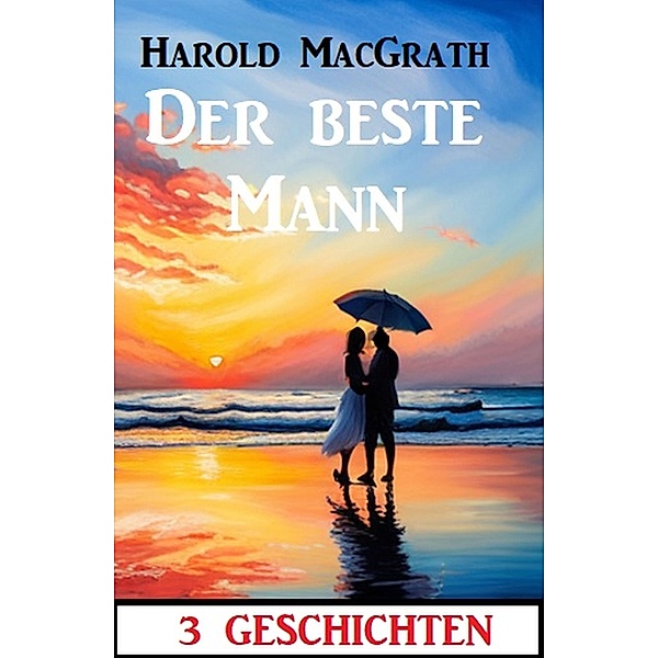 Der beste Mann: 3 Geschichten, Harold MacGrath