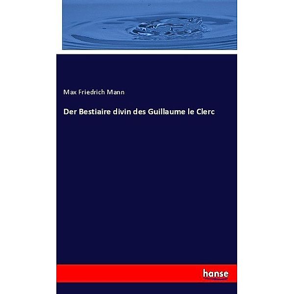 Der Bestiaire divin des Guillaume le Clerc, Max Friedrich Mann