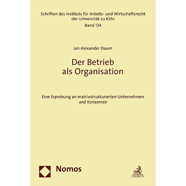 Der Betrieb als Organisation / Schriften des Instituts für Arbeits- und Wirtschaftsrecht der Universität zu Köln Bd.134, Jan Alexander Daum