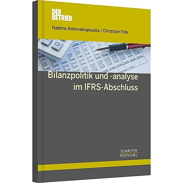 Der Betrieb: Bilanzpolitik und -analyse im IFRS-Abschluss, Nadine Antonakopoulos, Christian Fink