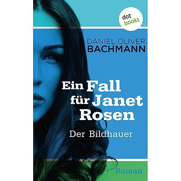 Der Bildhauer / Ein Fall für Janet Rosen Bd.4, Daniel Oliver Bachmann