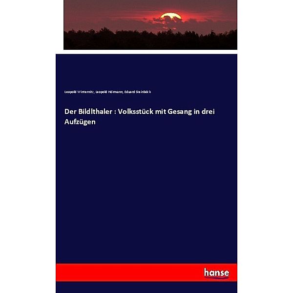Der Bildlthaler : Volksstück mit Gesang in drei Aufzügen, Leopold Winternitz, Leopold Hörmann, Eduard Steinböck