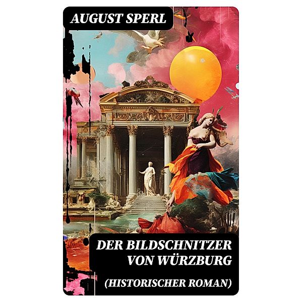 Der Bildschnitzer von Würzburg (Historischer Roman), August Sperl