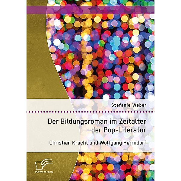 Der Bildungsroman im Zeitalter der Pop-Literatur. Christian Kracht und Wolfgang Herrndorf, Stefanie Weber