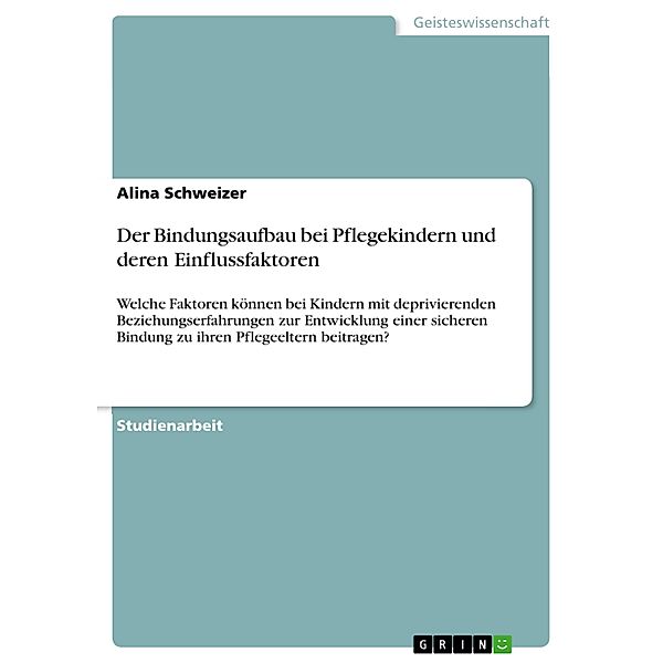 Der Bindungsaufbau bei Pflegekindern und deren Einflussfaktoren, Alina Schweizer