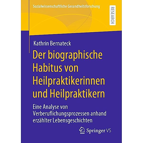 Der biographische Habitus von Heilpraktikerinnen und Heilpraktikern / Sozialwissenschaftliche Gesundheitsforschung, Kathrin Bernateck