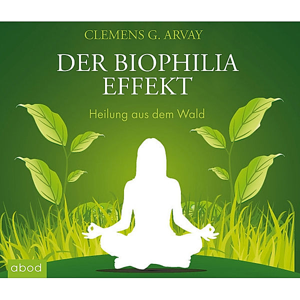 Der Biophilia-Effekt,7 Audio-CD, Clemens G. Arvay