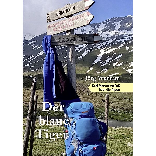 Der blaue Tiger - Drei Monate zu Fuss über die Alpen, Jörg Wunram