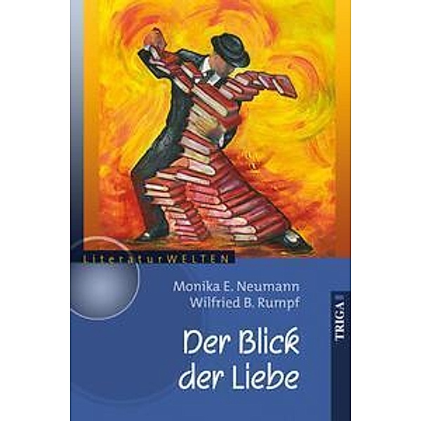 Der Blick der Liebe / LiteraturWELTEN Bd.46, Wilfried Rumpf, Monika Neumann