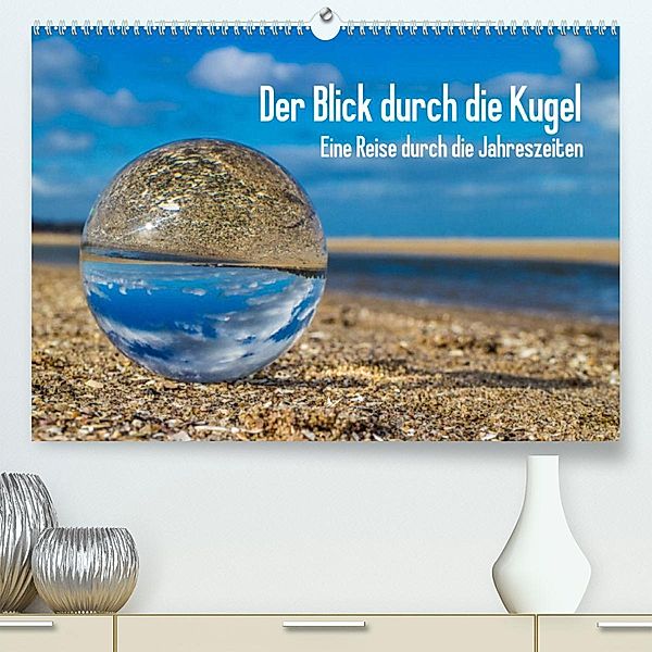 Der Blick durch die Kugel (Premium, hochwertiger DIN A2 Wandkalender 2023, Kunstdruck in Hochglanz), Andreas Dumke
