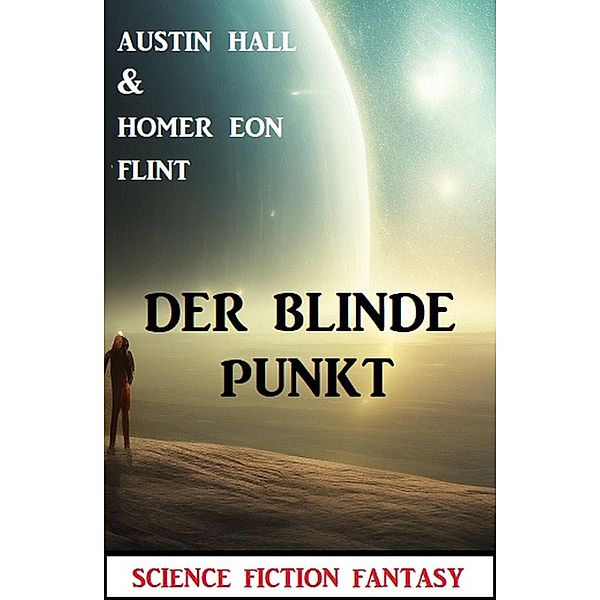 Der blinde Punkt: Science Fiction Fantasy, Austin Hall, Homer Eon Flint