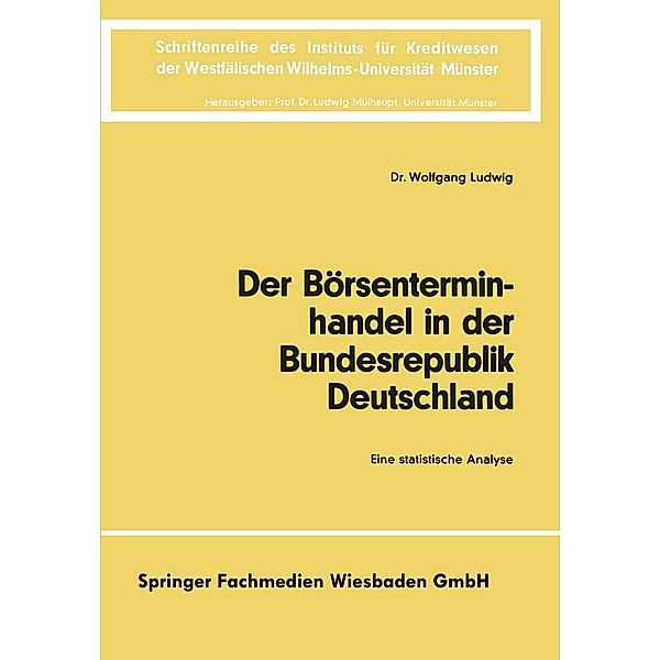 Der Börsenterminhandel in der Bundesrepublik Deutschland / Schriftenreihe des Instituts für Kreditwesen der Westfälischen Wilhelms-Universität Münster Bd.21, Wolfgang Ludwig