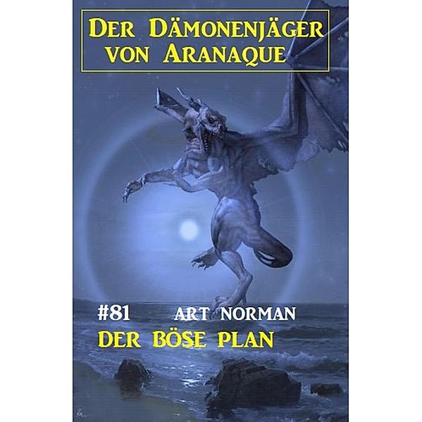 Der böse Plan: Der Dämonenjäger von Aranaque 81, Art Norman