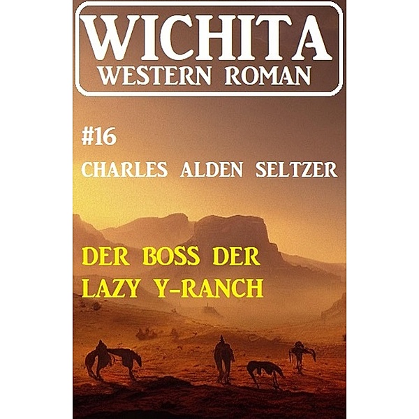 Der Boss der Lazy Y-Ranch: Wichita Western Roman 16, Charles Alden Seltzer