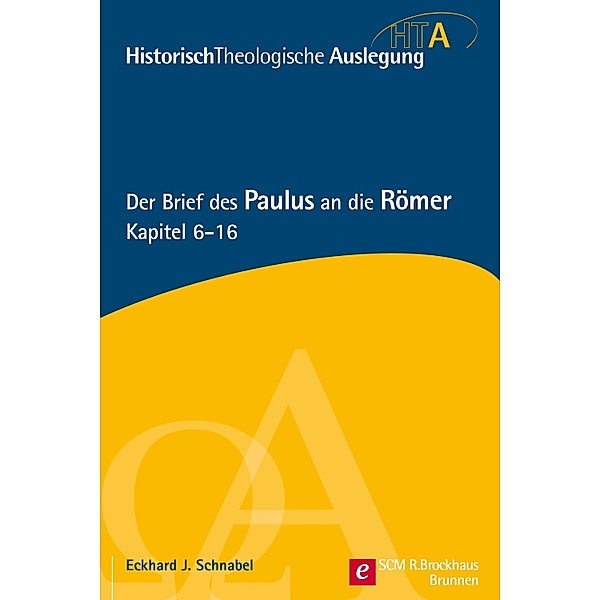 Der Brief des Paulus an die Römer, Kapitel 6-16 / Historisch Theologische Auslegung, Eckhard J. Schnabel