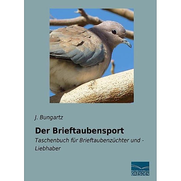 Der Brieftaubensport, J. Bungartz