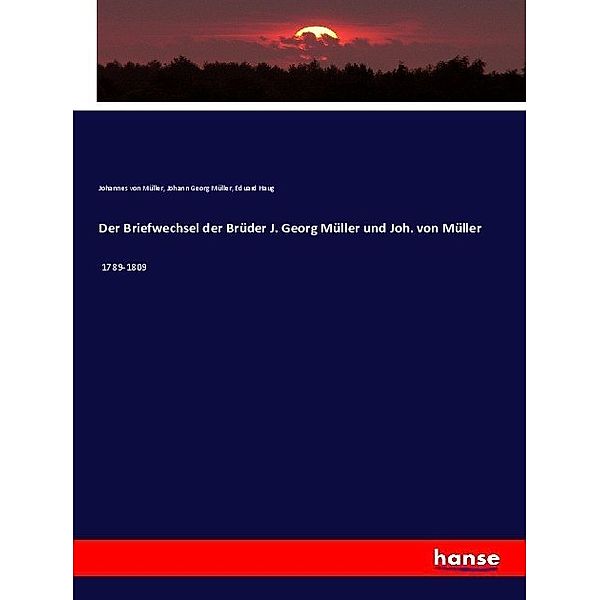 Der Briefwechsel der Brüder J. Georg Müller und Joh. von Müller, Johannes von Müller, Johann Georg Müller, Eduard Haug