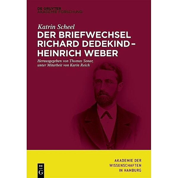 Der Briefwechsel Richard Dedekind - Heinrich Weber / Abhandlungen der Akademie der Wissenschaften in Hamburg Bd.5, Katrin Scheel