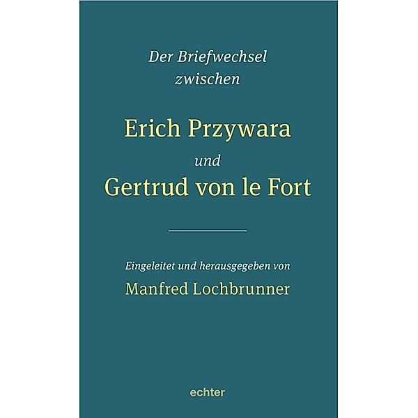 Der Briefwechsel zwischen Erich Przywara und Gertrud von le Fort