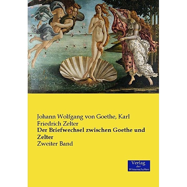 Der Briefwechsel zwischen Goethe und Zelter.Bd.2, Johann Wolfgang von Goethe, Karl Friedrich Zelter
