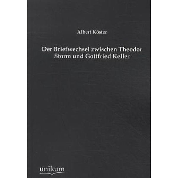 Der Briefwechsel zwischen Theodor Storm und Gottfried Keller, Albert Köster