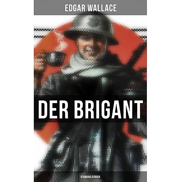 Der Brigant: Kriminalroman, Edgar Wallace