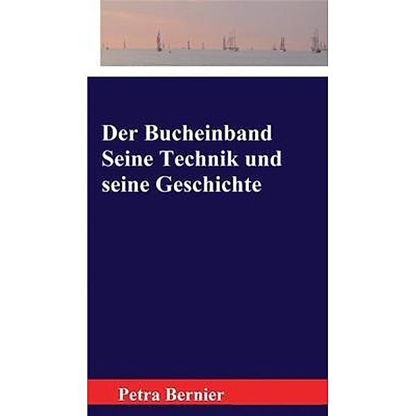 Der Bucheinband Seine Technik und seine Geschichte / Until the Last Moment Books, Petra Bernier