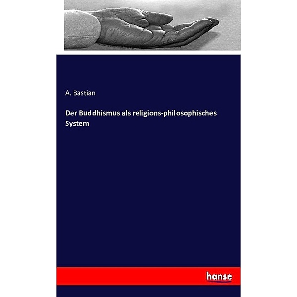 Der Buddhismus als religions-philosophisches System, A. Bastian