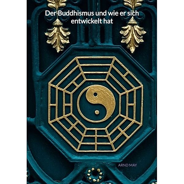 Der Buddhismus und wie er sich entwickelt hat, Arnd May