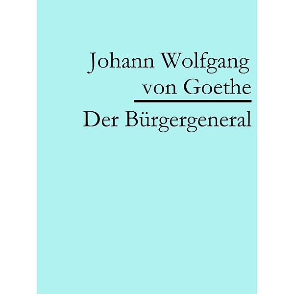 Der Bürgergeneral, Johann Wolfgang von Goethe