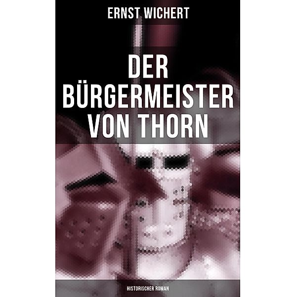 Der Bürgermeister von Thorn (Historischer Roman), Ernst Wichert