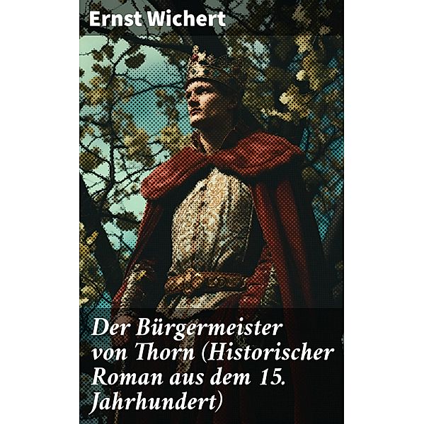 Der Bürgermeister von Thorn (Historischer Roman aus dem 15. Jahrhundert), Ernst Wichert