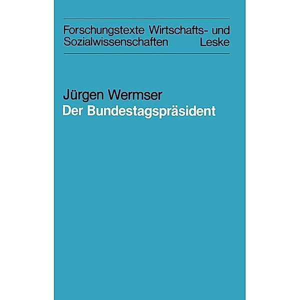 Der Bundestagspräsident / Forschungstexte Wirtschafts- und Sozialwissenschaften Bd.10, Jürgen Wermser