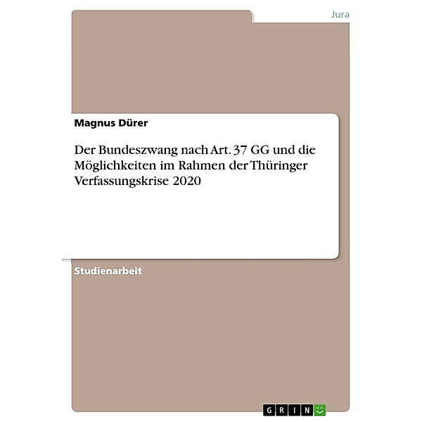Der Bundeszwang nach Art. 37 GG und die Möglichkeiten im Rahmen der Thüringer Verfassungskrise 2020, Magnus Dürer