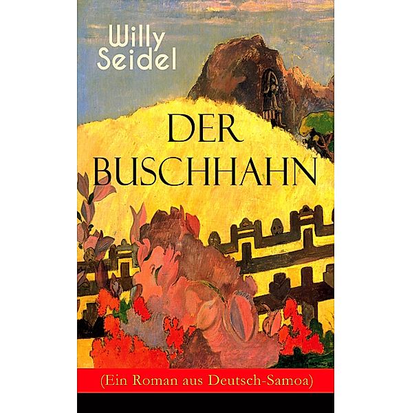Der Buschhahn (Ein Roman aus Deutsch-Samoa), Willy Seidel