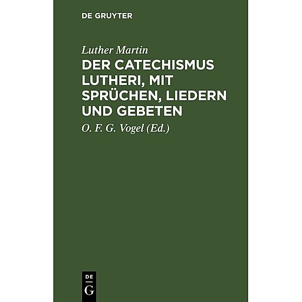 Der Catechismus Lutheri, mit Sprüchen, Liedern und Gebeten, Luther Martin