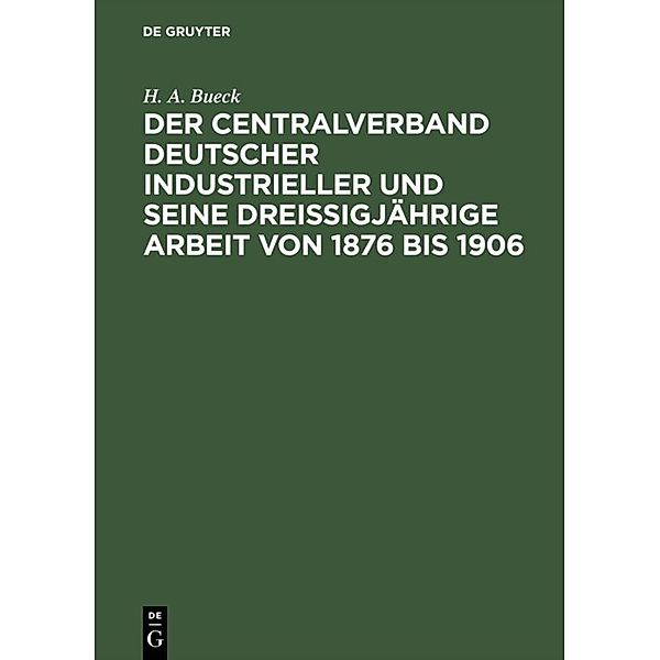 Der Centralverband Deutscher Industrieller und seine dreißigjährige Arbeit von 1876 bis 1906, H. A. Bueck