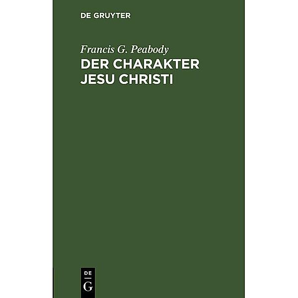 Der Charakter Jesu Christi, Francis G. Peabody