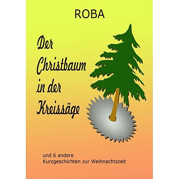 Der Christbaum in der Kreissäge, Roba