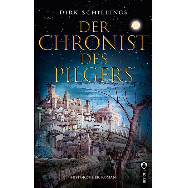 Der Chronist des Pilgers. Historischer Roman, Dirk Schillings