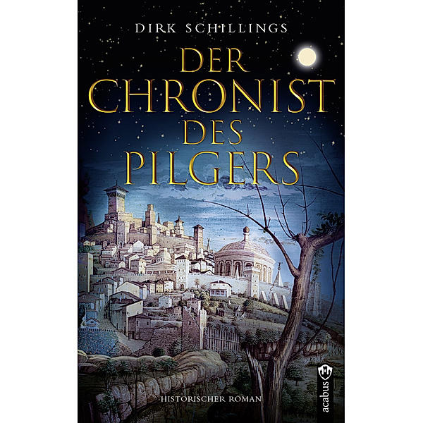 Der Chronist des Pilgers. Historischer Roman, Dirk Schillings