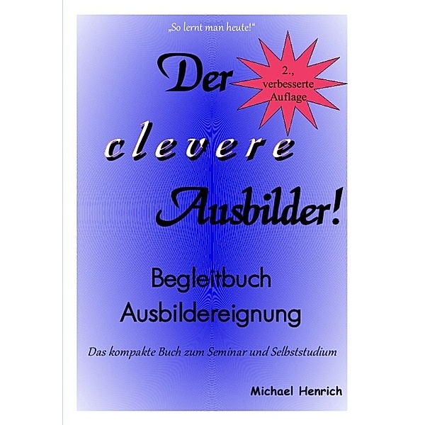 Der clevere Ausbilder! - Begleitbuch Ausbildereignung - 2., verbesserte Auflage, Michael Henrich
