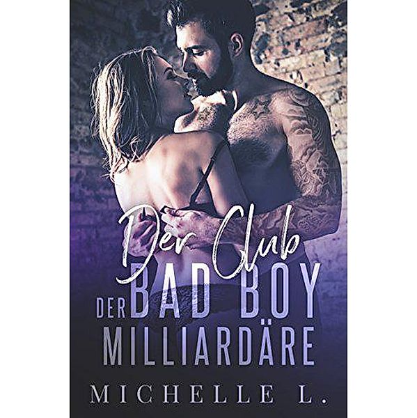 Der Club Der Bad Boy Milliardäre: Ein Milliardär - Liebesroman (Geheimnisse einer Unterwürfigen, #7) / Geheimnisse einer Unterwürfigen, Michelle L.
