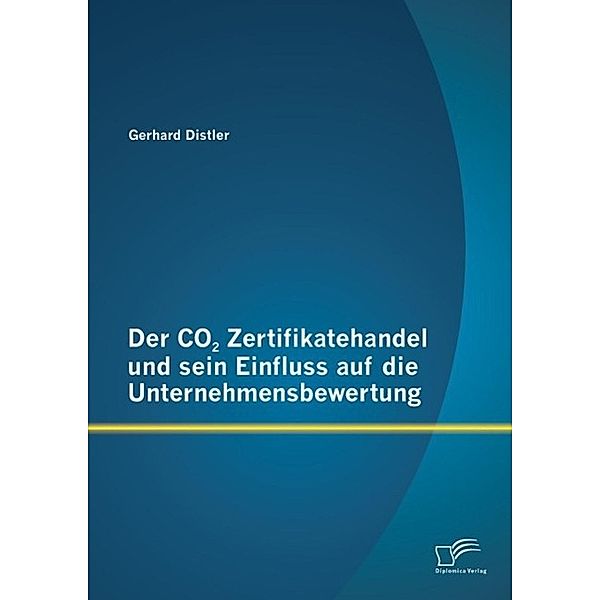 Der CO2 Zertifikatehandel und sein Einfluss auf die Unternehmensbewertung, Gerhard Distler