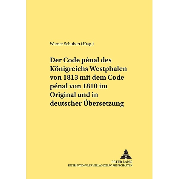 Der Code pénal des Königreichs Westphalen von 1813 mit dem Code pénal von 1810 im Original und in deutscher Übersetzung