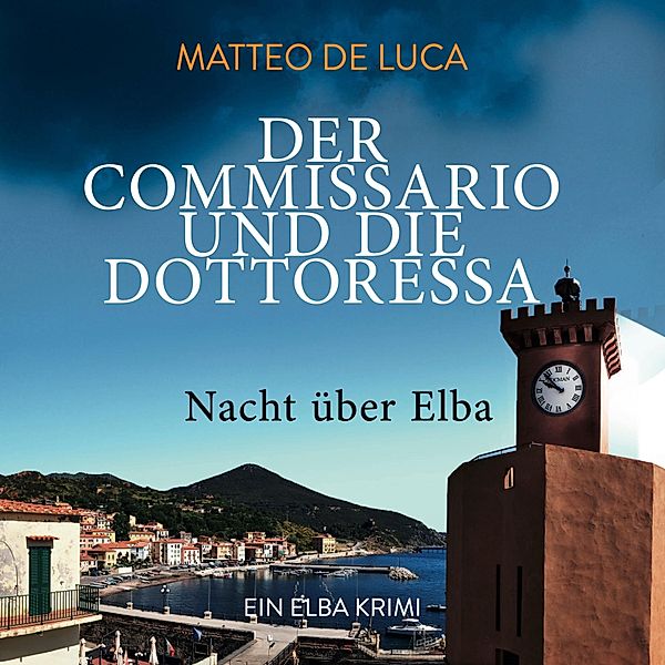 Der Commissario und die Dottoressa - 2 - Nacht über Elba, Matteo De Luca
