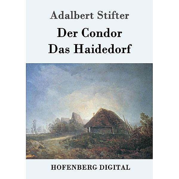 Der Condor / Das Haidedorf, Adalbert Stifter
