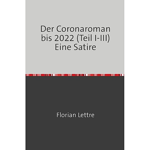 Der Corona-Roman bis 2022 (Teil I-III), Florian Lettre