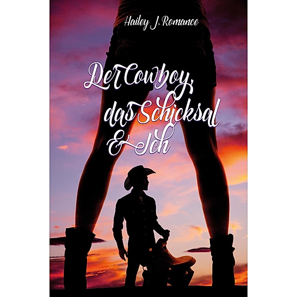 Der Cowboy, das Schicksal & Ich, Hailey J. Romance