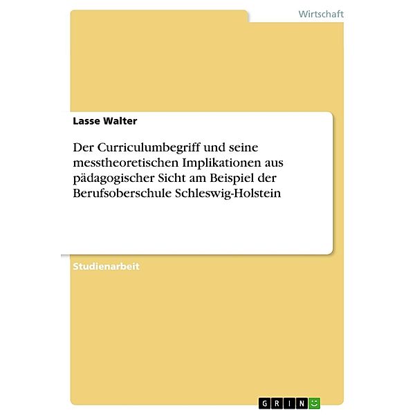 Der Curriculumbegriff und seine messtheoretischen Implikationen aus pädagogischer Sicht am Beispiel der Berufsoberschule Schleswig-Holstein, Lasse Walter